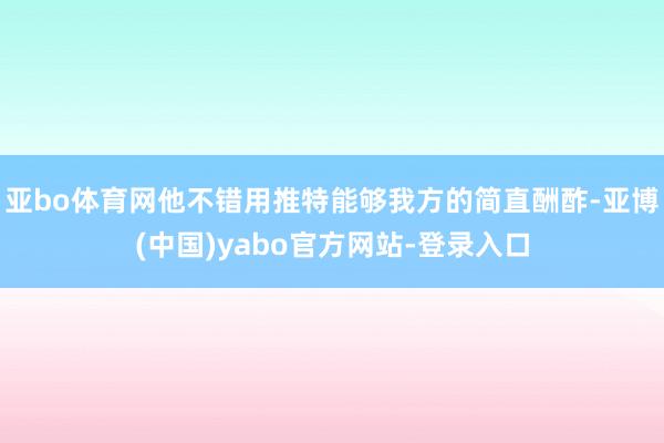 亚bo体育网他不错用推特能够我方的简直酬酢-亚博(中国)yabo官方网站-登录入口