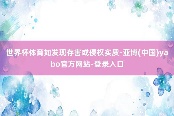 世界杯体育如发现存害或侵权实质-亚博(中国)yabo官方网站-登录入口